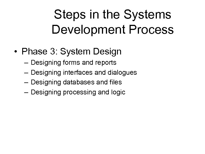 Steps in the Systems Development Process • Phase 3: System Design – – Designing