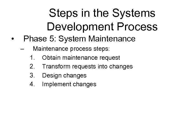 Steps in the Systems Development Process • Phase 5: System Maintenance – Maintenance process