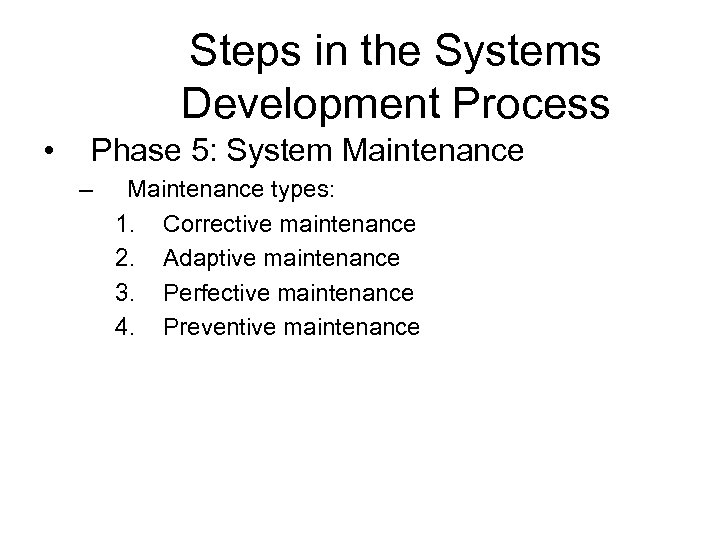 Steps in the Systems Development Process • Phase 5: System Maintenance – Maintenance types:
