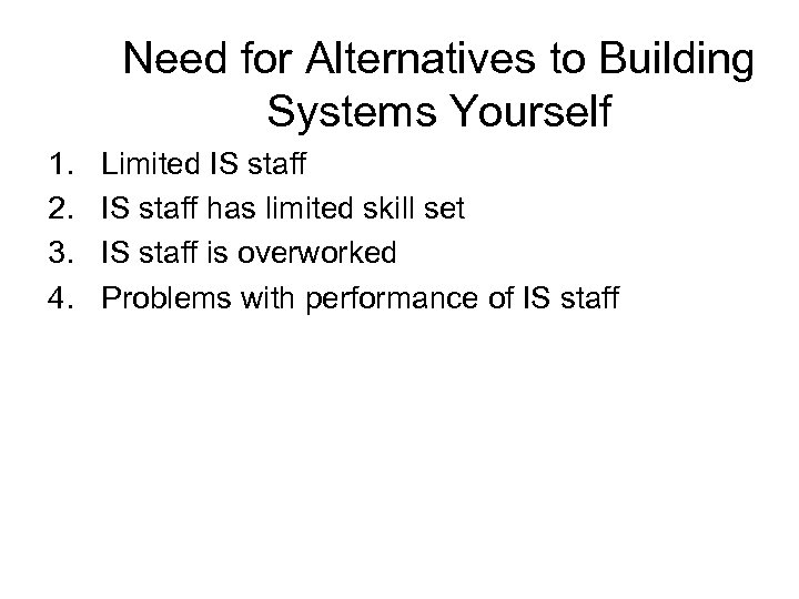 Need for Alternatives to Building Systems Yourself 1. 2. 3. 4. Limited IS staff