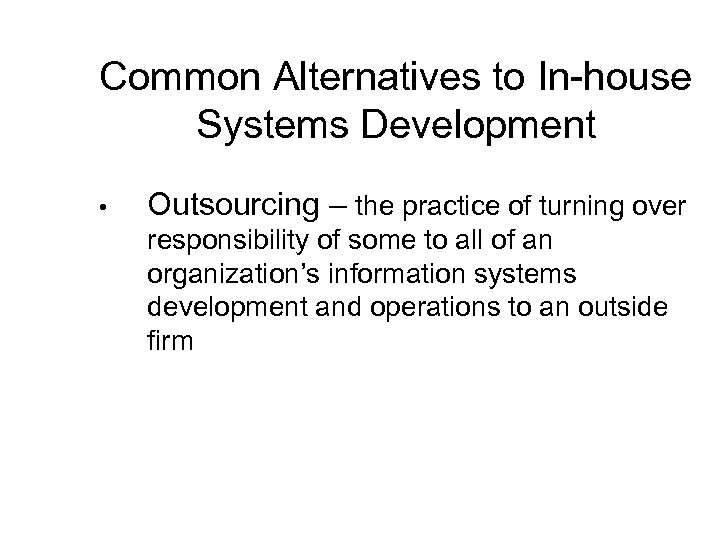 Common Alternatives to In-house Systems Development • Outsourcing – the practice of turning over