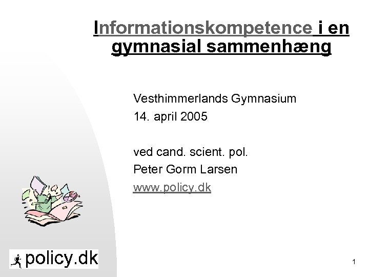Informationskompetence i en gymnasial sammenhæng Vesthimmerlands Gymnasium 14. april 2005 ved cand. scient. pol.