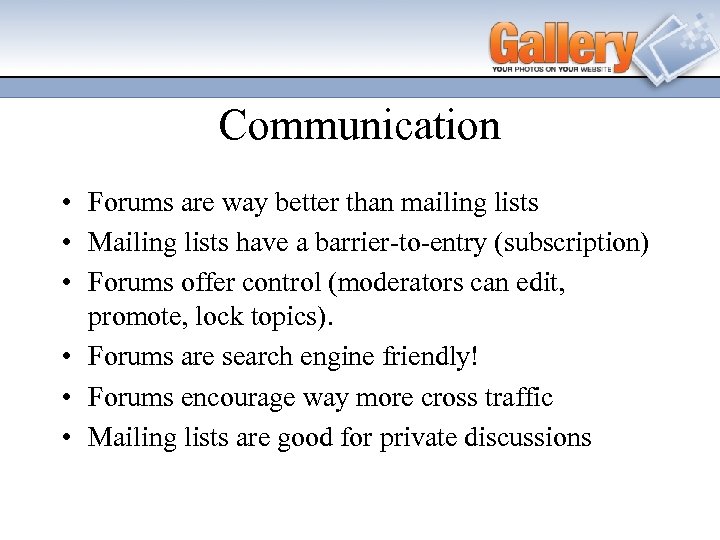 Communication • Forums are way better than mailing lists • Mailing lists have a