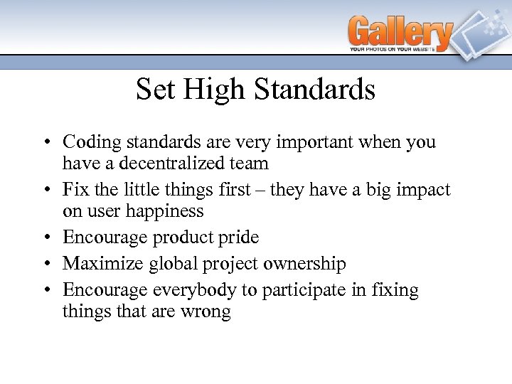 Set High Standards • Coding standards are very important when you have a decentralized