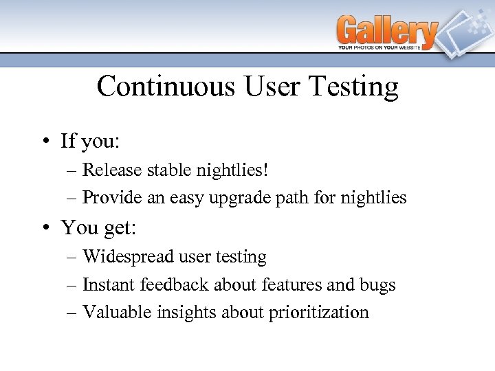 Continuous User Testing • If you: – Release stable nightlies! – Provide an easy