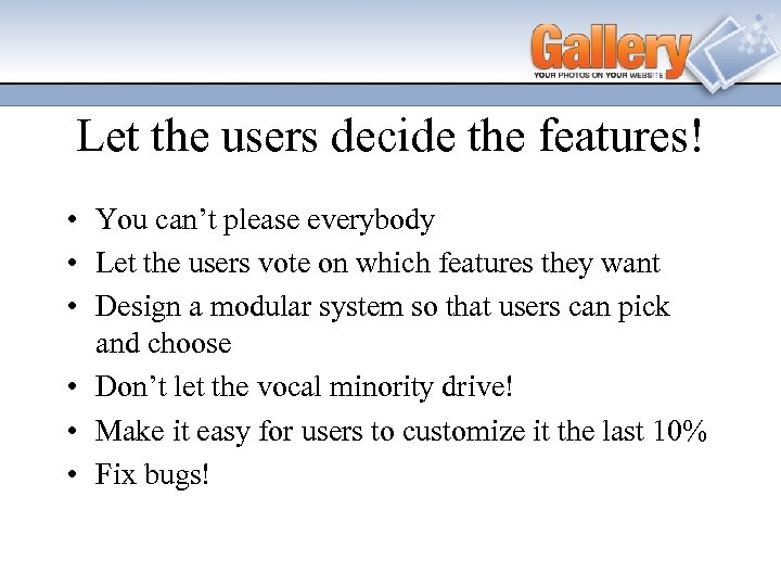 Let the users decide the features! • You can’t please everybody • Let the