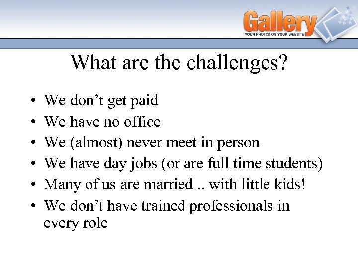 What are the challenges? • • • We don’t get paid We have no