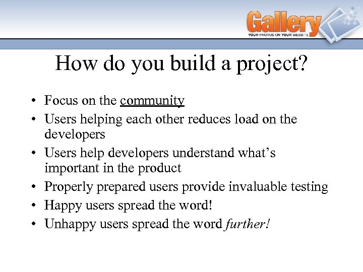 How do you build a project? • Focus on the community • Users helping