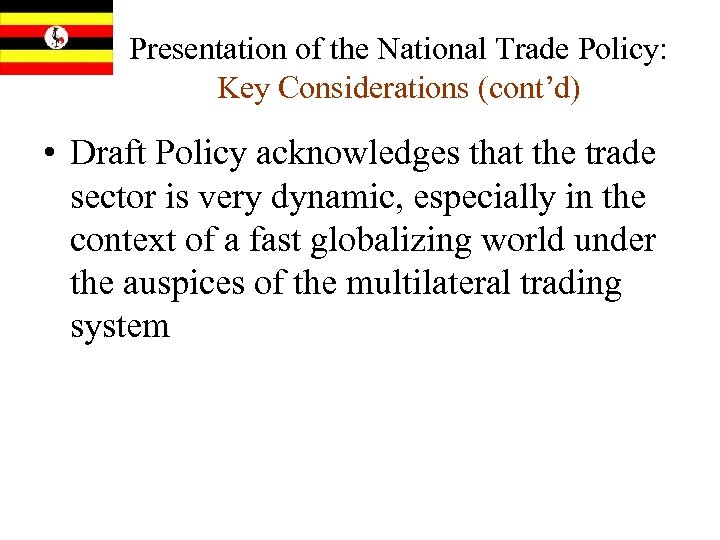Presentation of the National Trade Policy: Key Considerations (cont’d) • Draft Policy acknowledges that