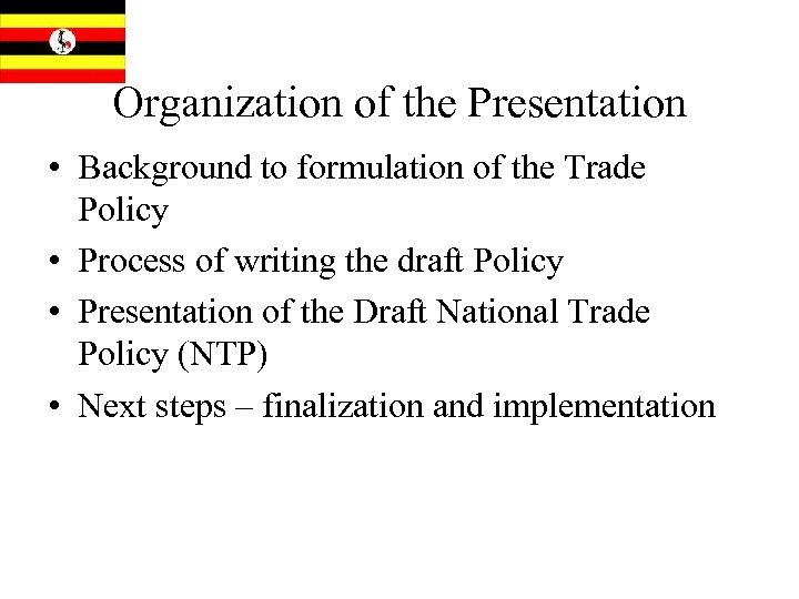 Organization of the Presentation • Background to formulation of the Trade Policy • Process