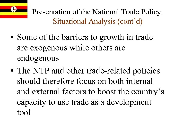 Presentation of the National Trade Policy: Situational Analysis (cont’d) • Some of the barriers