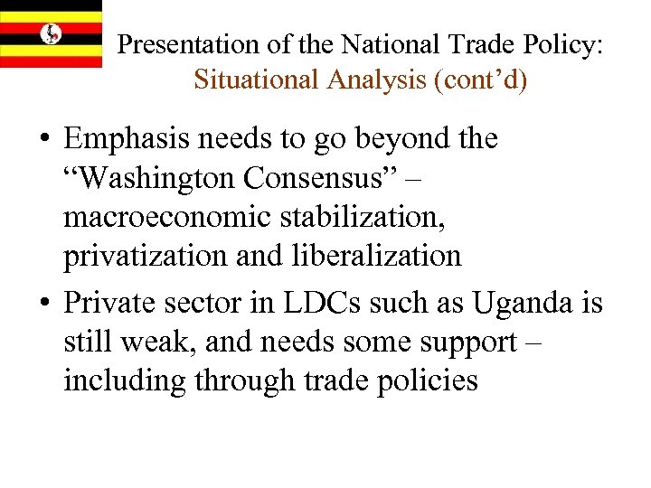 Presentation of the National Trade Policy: Situational Analysis (cont’d) • Emphasis needs to go