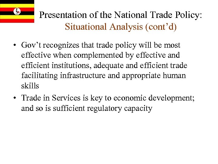 Presentation of the National Trade Policy: Situational Analysis (cont’d) • Gov’t recognizes that trade