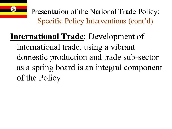 Presentation of the National Trade Policy: Specific Policy Interventions (cont’d) International Trade: Development of