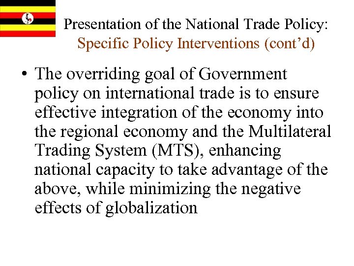 Presentation of the National Trade Policy: Specific Policy Interventions (cont’d) • The overriding goal