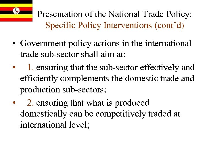 Presentation of the National Trade Policy: Specific Policy Interventions (cont’d) • Government policy actions