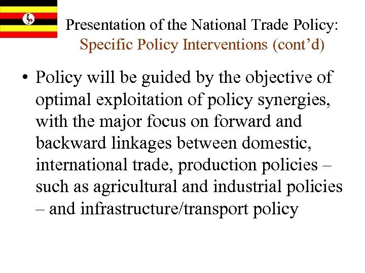 Presentation of the National Trade Policy: Specific Policy Interventions (cont’d) • Policy will be