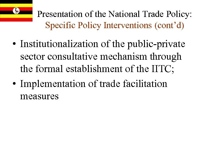 Presentation of the National Trade Policy: Specific Policy Interventions (cont’d) • Institutionalization of the