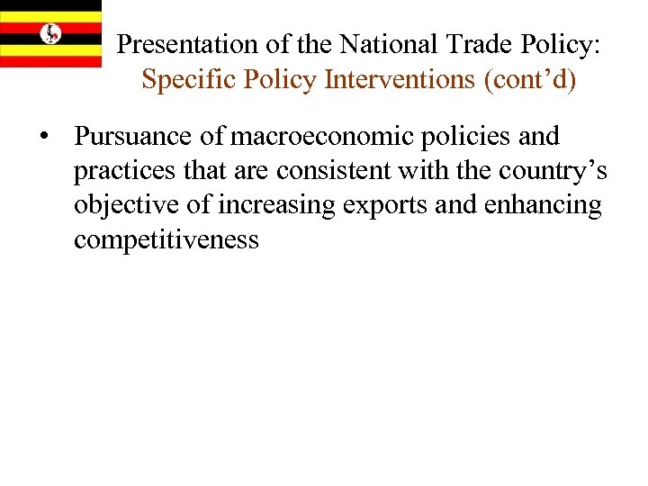 Presentation of the National Trade Policy: Specific Policy Interventions (cont’d) • Pursuance of macroeconomic
