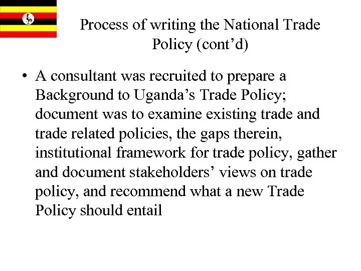 Process of writing the National Trade Policy (cont’d) • A consultant was recruited to