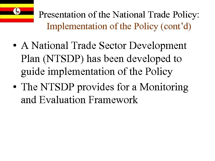 Presentation of the National Trade Policy: Implementation of the Policy (cont’d) • A National