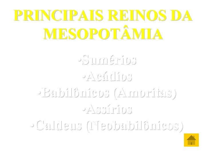 PRINCIPAIS REINOS DA MESOPOT MIA • Sumérios • Acádios • Babilônicos (Amoritas) • Assírios