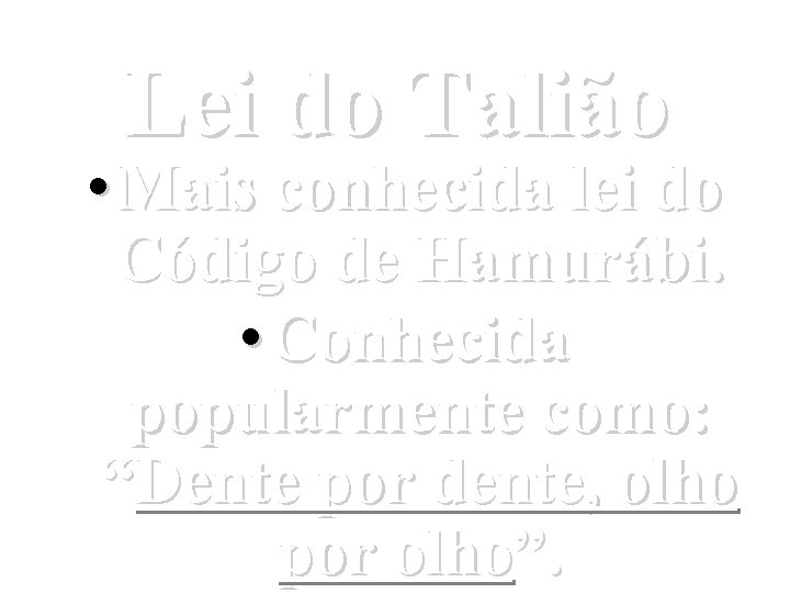 Lei do Talião • Mais conhecida lei do Código de Hamurábi. • Conhecida popularmente