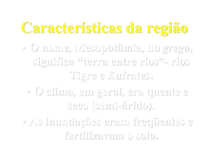 Características da região • O nome, Mesopotâmia, do grego, significa “terra entre rios”- rios