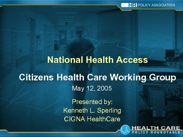 National Health Access Citizens Health Care Working Group May 12, 2005 Presented by: Kenneth