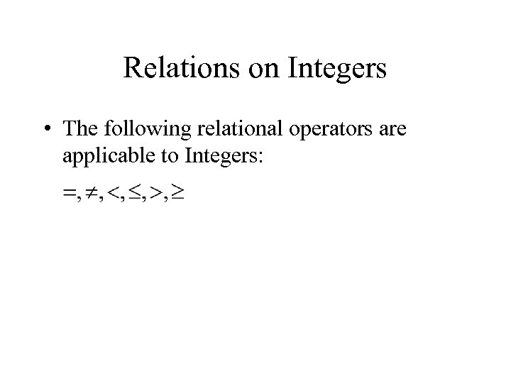 Relations on Integers • The following relational operators are applicable to Integers: 