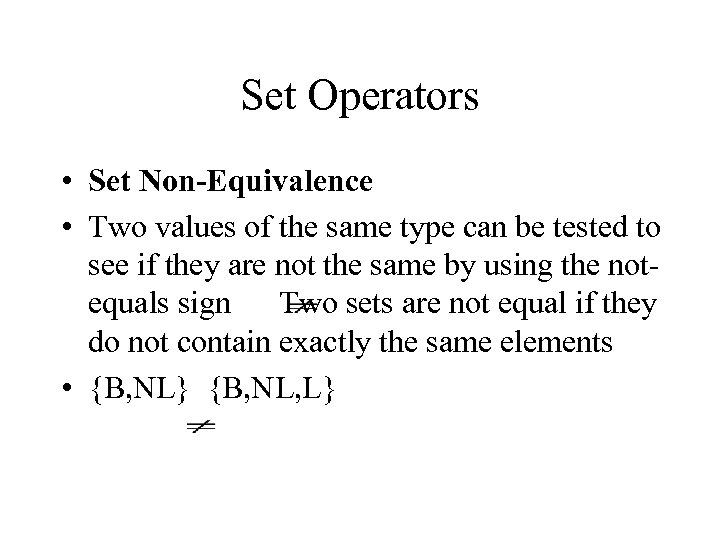 Set Operators • Set Non-Equivalence • Two values of the same type can be