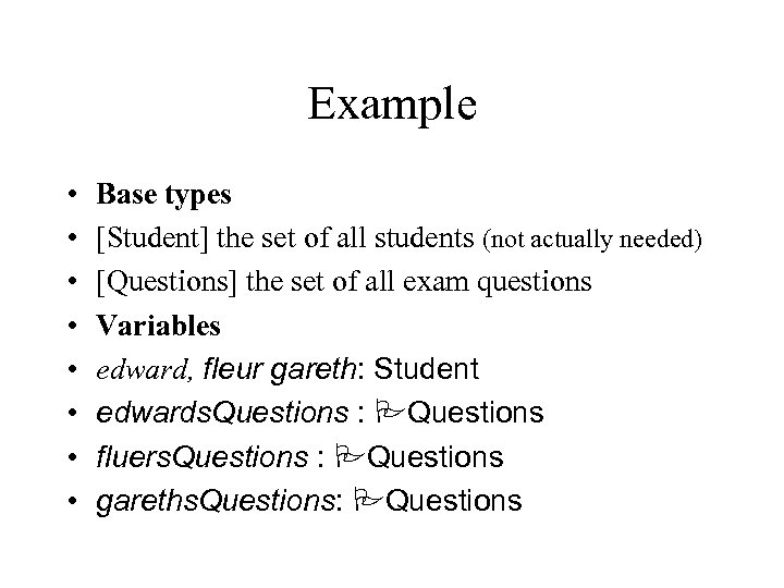 Example • • Base types [Student] the set of all students (not actually needed)