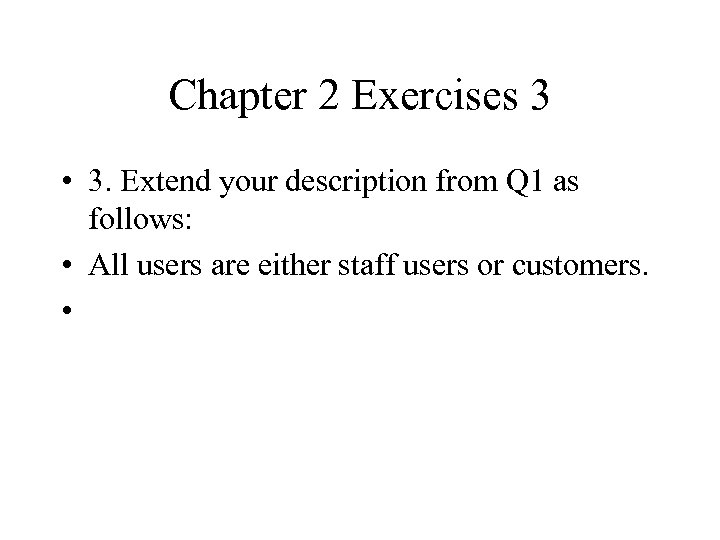 Chapter 2 Exercises 3 • 3. Extend your description from Q 1 as follows: