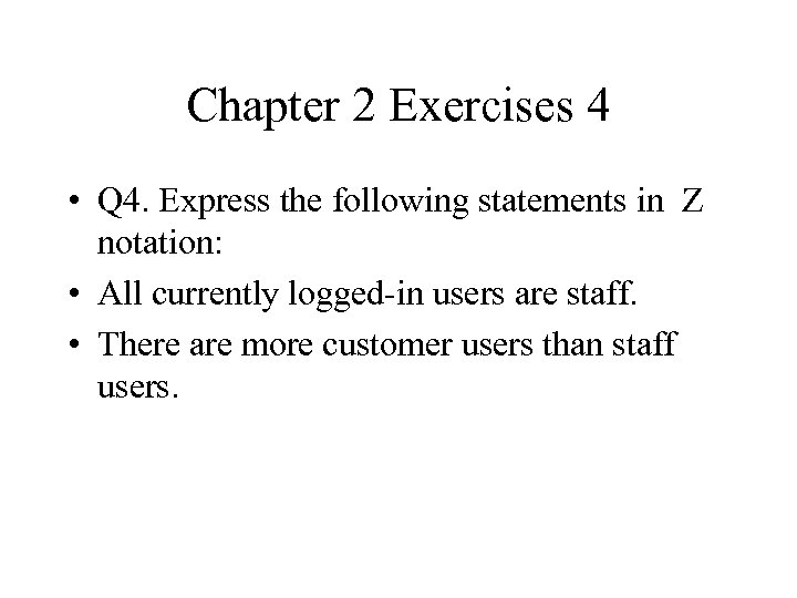 Chapter 2 Exercises 4 • Q 4. Express the following statements in Z notation: