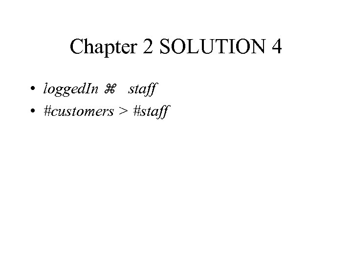 Chapter 2 SOLUTION 4 • logged. In z staff • #customers > #staff 