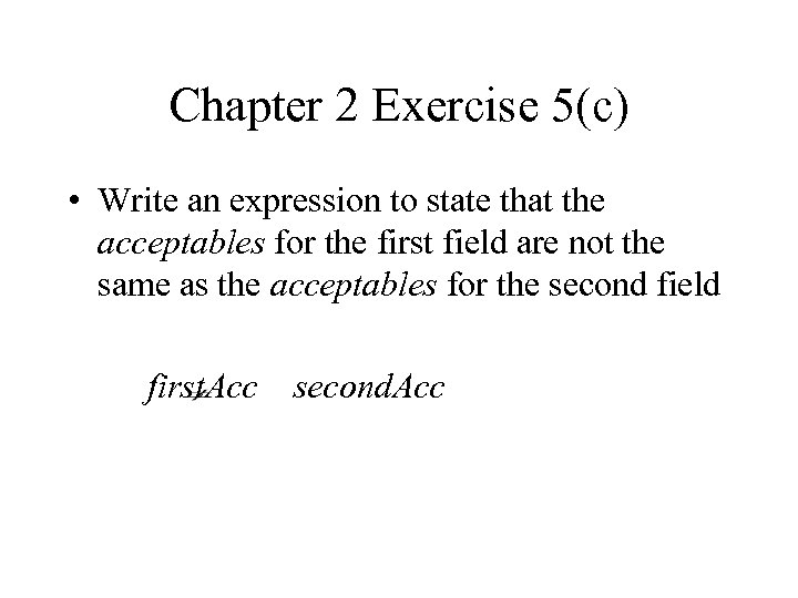 Chapter 2 Exercise 5(c) • Write an expression to state that the acceptables for