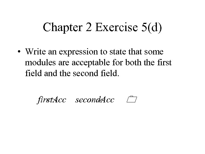 Chapter 2 Exercise 5(d) • Write an expression to state that some modules are