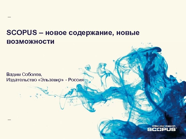 SCOPUS – новое содержание, новые возможности Вадим Соболев, Издательство «Эльзевир» - Россия 