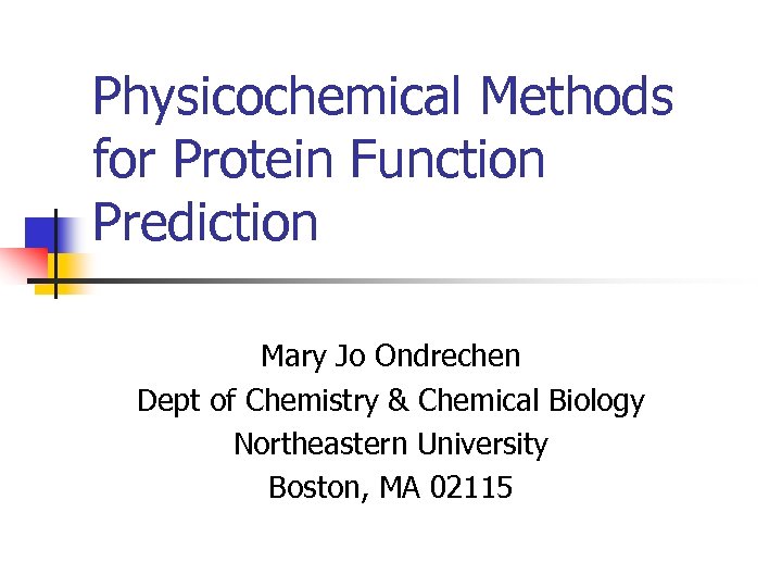 Physicochemical Methods for Protein Function Prediction Mary Jo Ondrechen Dept of Chemistry & Chemical