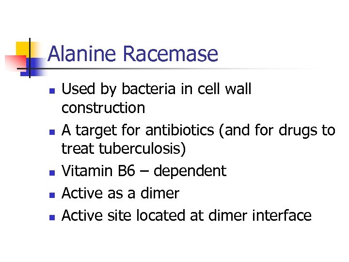 Alanine Racemase n n n Used by bacteria in cell wall construction A target