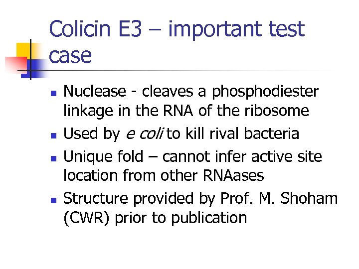 Colicin E 3 – important test case n n Nuclease - cleaves a phosphodiester