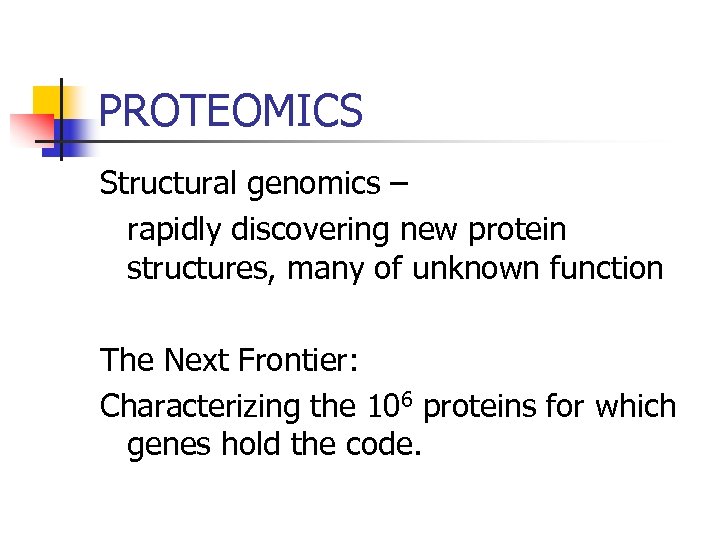 PROTEOMICS Structural genomics – rapidly discovering new protein structures, many of unknown function The