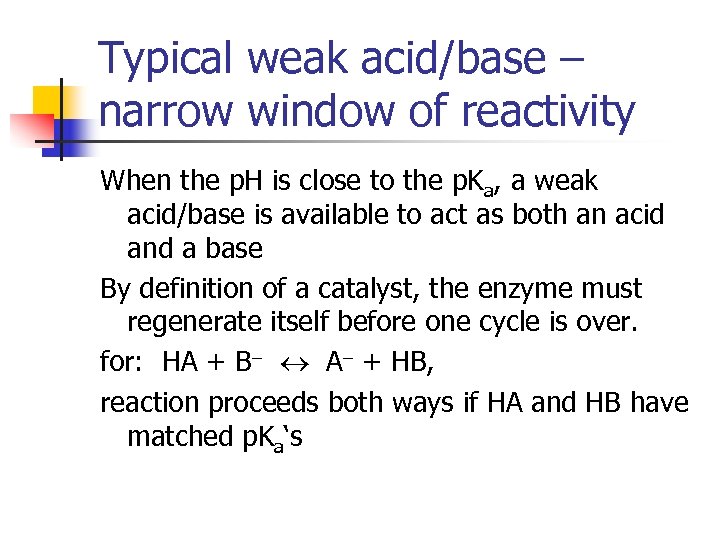 Typical weak acid/base – narrow window of reactivity When the p. H is close