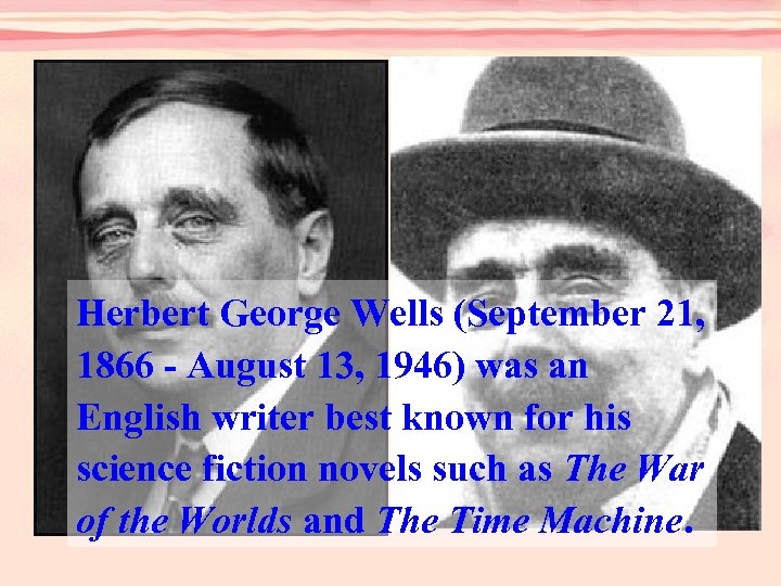 Herbert George Wells (September 21, 1866 - August 13, 1946) was an English writer