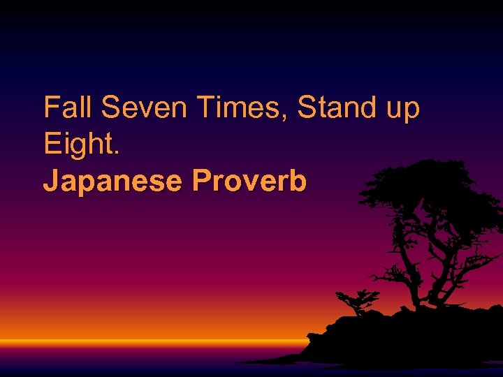 Fall Seven Times, Stand up Eight. Japanese Proverb 