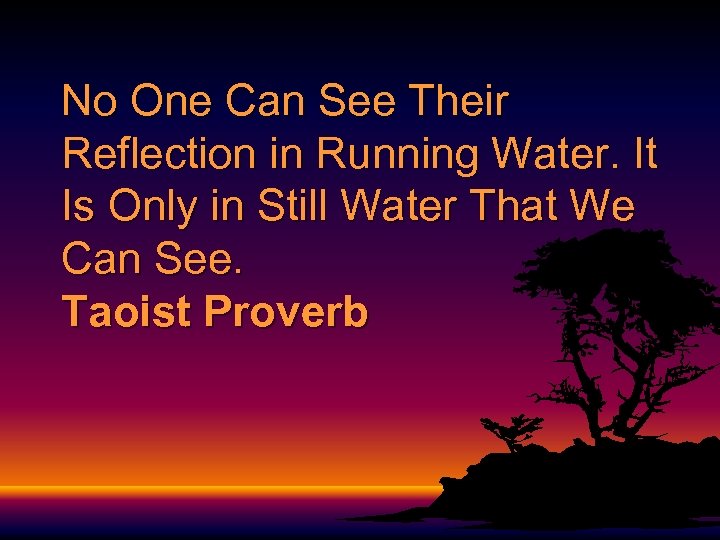 No One Can See Their Reflection in Running Water. It Is Only in Still