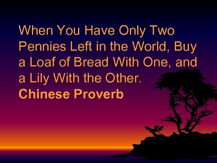 When You Have Only Two Pennies Left in the World, Buy a Loaf of