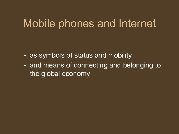 Mobile phones and Internet - as symbols of status and mobility - and means