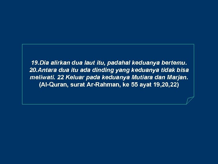 19. Dia alirkan dua laut itu, padahal keduanya bertemu. 20. Antara dua itu ada