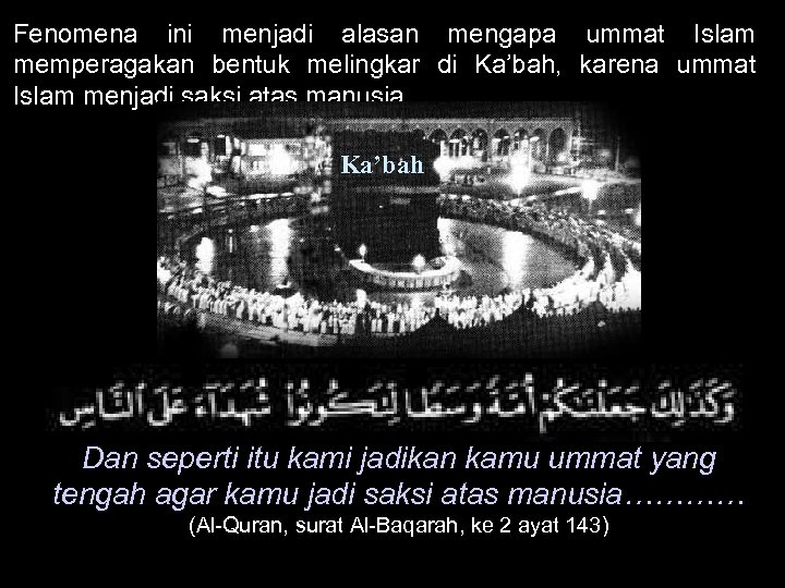 Fenomena ini menjadi alasan mengapa ummat Islam memperagakan bentuk melingkar di Ka’bah, karena ummat